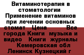 Витаминотерапия в стоматологии  Применение витаминов при лечении основных стомат › Цена ­ 257 - Все города Книги, музыка и видео » Книги, журналы   . Кемеровская обл.,Ленинск-Кузнецкий г.